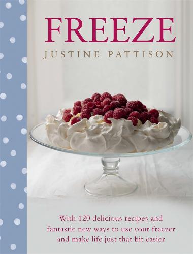 Freeze: 120 Delicious Recipes and Fantastic New Ways to Use Your Freezer and Make Life Just That Bit Easier (Hardback)
