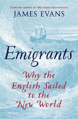 Emigrants: Why the English Sailed to the New World (Hardback)