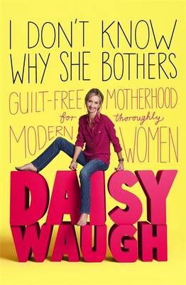 I Don't Know Why She Bothers: Guilt Free Motherhood for Thoroughly Modern Women (Paperback)
