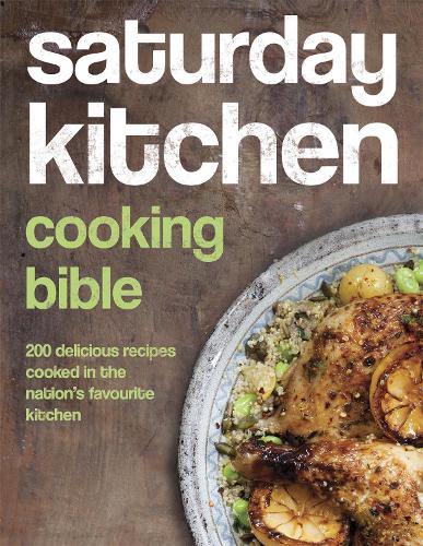 Saturday Kitchen Cooking Bible: 200 Delicious Recipes Cooked in the Nation's Favourite Kitchen (Hardback)