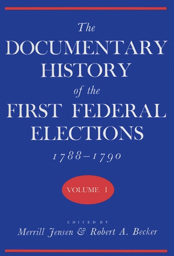 The Documentary History of the First Federal Elections, 1788-90 v. 1 (Hardback)