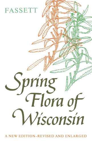 Spring Flora of Wisconsin: A Manual of Plants Growing without Cultivation and Flowering before June 15 (Paperback)