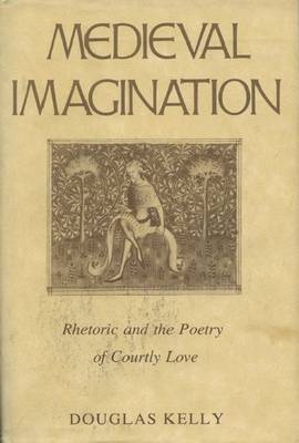 Mediaeval Imagination: Rhetoric and the Poetry of Courtly Love (Hardback)