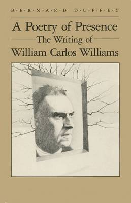 Poetry of Presence: Writing of William Carlos Williams (Hardback)