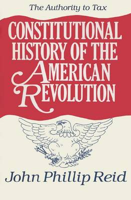 Constitutional History of the American Revolution v. 2; Authority to Tax (Hardback)