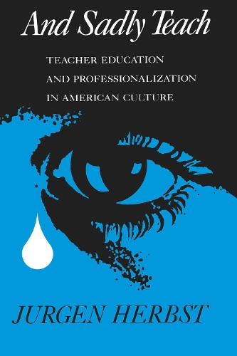 And Sadly Teach: Teacher Education and Professionalization in American Culture (Paperback)