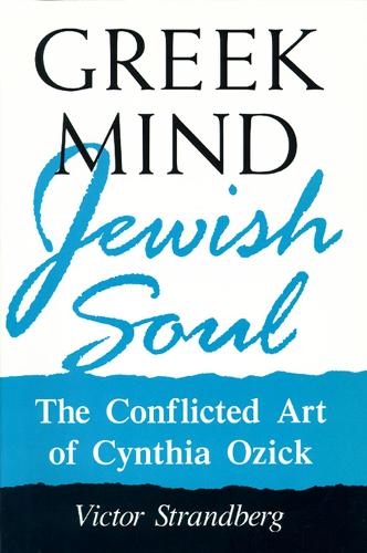 Greek Mind/Jewish Soul: Conflicted Art of Cynthia Ozick (Hardback)