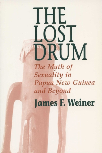 The Lost Drum: Myth of Sexuality in Papua New Guinea and Beyond (Paperback)