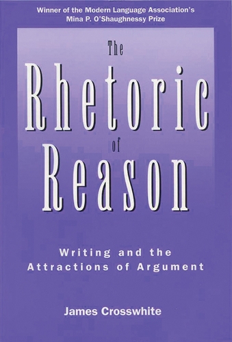 Rhetoric Of Reason: Writing And The Attractions Of Argument (Hardback)