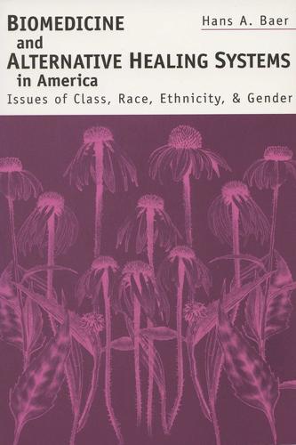 Biomedicine and Alternative Healing Systems in America: Issues of Class, Race, Ethnicity and Gender (Paperback)