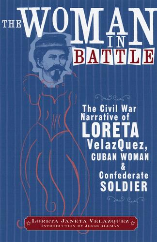 The Woman in Battle: The Civil War Narrative of Loreta Janeta Velazquez, Cuban Woman and Confederate Soldier (Paperback)