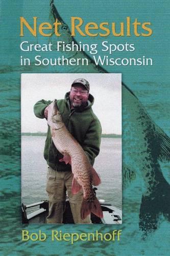 Net Results: Great Fishing Spots in Southern Wisconsin (Paperback)