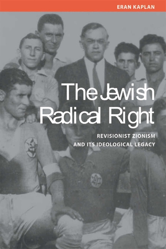 The Jewish Radical Right: Revisionist Zionism and Its Ideological Legacy (Hardback)