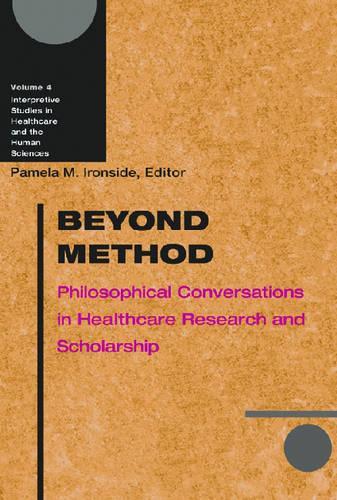 Beyond Method: Philosophical Conversations in Healthcare Research and Scholarship - Interpretive Studies in Healthcare & the Human Sciences (Hardback)