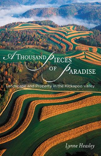 A Thousand Pieces of Paradise: Landscape and Property in the Kickapoo Valley - Wisconsin Land and Life (Paperback)