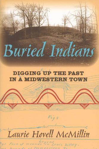 Buried Indians: Digging Up the Past in a Midwestern Town - Wisconsin Land and Life (Paperback)