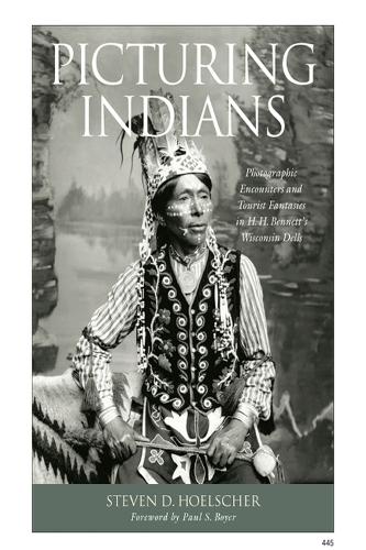 Picturing Indians: Photographic Encounters and Tourist Fantasies in H.H.Bennett's Wisconsin Dells - Studies in American Thought and Culture (Paperback)
