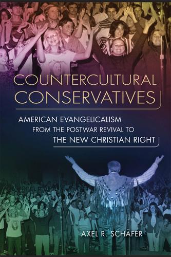 Counterculture Conservatives: American Evangelicalism from the Postwar Revival to the New Christian Right (Paperback)