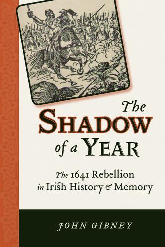 The Shadow of a Year: The 1641 Rebellion in Irish History and Memory (Paperback)