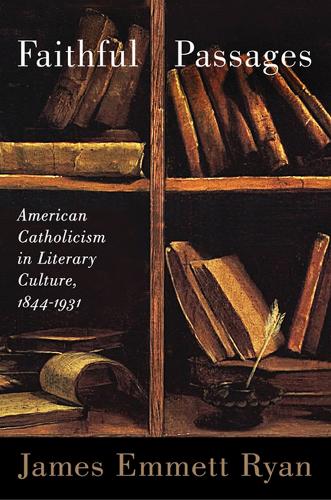 Faithful Passages: American Catholicism in Literary Culture, 1844-1931 (Paperback)