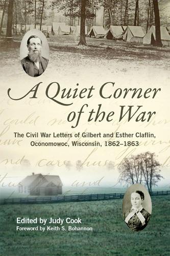 A Quiet Corner of the War: The Civil War Letters of Gilbert and Esther Claflin, Oconomowoc, Wisconsin, 1862-1863 (Hardback)