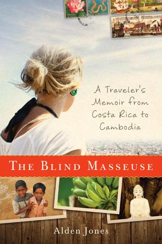Blind Masseuse: A Traveler's Memoir from Costa Rica to Cambodia (Hardback)