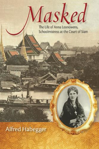 Masked: The Life of Anna Leonowens, Schoolmistress at the Court of Siam - Wisconsin Studies in Autobiography (Hardback)