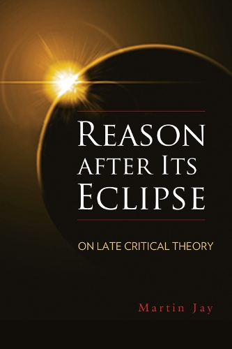 Reason after Its Eclipse: On Late Critical Theory - George L. Mosse Series in Modern European Cultural and Intellectual History (Paperback)