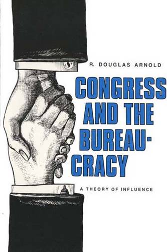 Congress and the Bureaucracy: A Theory of Influence - Yale Studies in Political Science (Paperback)