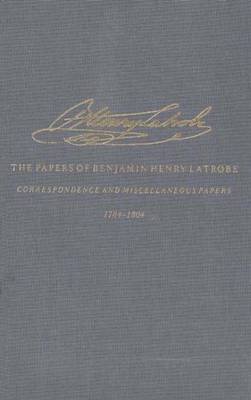 The Correspondence and Miscellaneous Papers of Benjamin Henry Latrobe: 1784-1809 Volume 1 - The Papers of Benjamin Henry Latrobe Series 4 (Hardback)