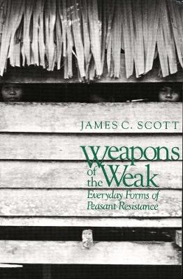 Weapons of the Weak: Everyday Forms of Peasant Resistance (Paperback)