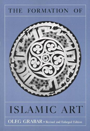 The Formation of Islamic Art: Revised and Enlarged Edition (Paperback)