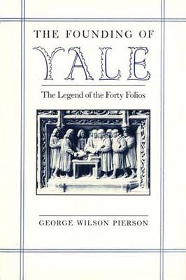 The Founding of Yale: The Legend of the Forty Folios (Hardback)