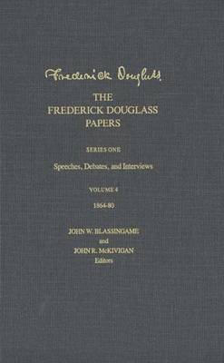 The Frederick Douglass Papers: Volume 4, Series One: Speeches, Debates, and Interviews, 1864-80 - The Frederick Douglass Papers Series (Hardback)