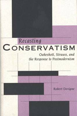 Recasting Conservatism: Oakeshott, Strauss and the Response to Postmodernism (Hardback)
