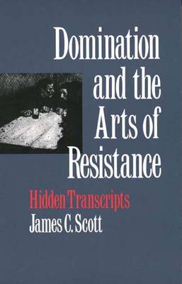 Domination and the Arts of Resistance: Hidden Transcripts (Paperback)