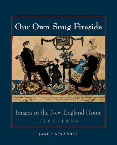 Our Own Snug Fireside: Images of the New England Home, 1760-1860 (Paperback)