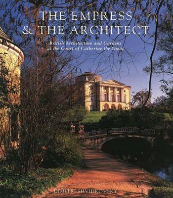 The Empress and the Architect: British Architecture and Gardens at the Court of Catherine the Great (Hardback)