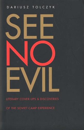 See No Evil: Literary Cover-Ups and Discoveries of the Soviet Camp Experience - Russian Literature and Thought Series (Hardback)