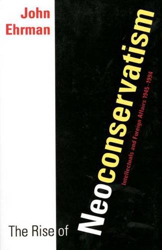 The Rise of Neoconservatism: Intellectuals and Foreign Affairs, 1945-1994 (Paperback)