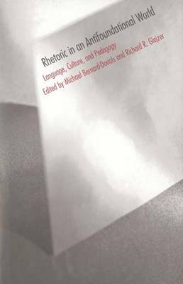 Rhetoric in an Antifoundational World: Language, Culture and Pedagogy (Hardback)