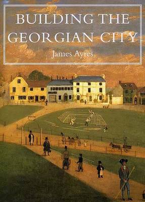 Building the Georgian City - The Paul Mellon Centre for Studies in British Art (Hardback)