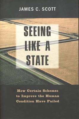 Seeing Like a State: How Certain Schemes to Improve the Human Condition Have Failed - The Institution for Social and Policy Studies (Paperback)