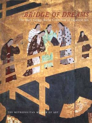 Bridge of Dreams: Japanese Art from the Mary Griggs-Burke Collection (Hardback)