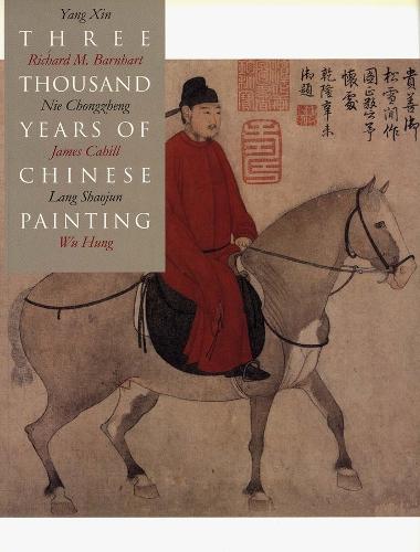 Three Thousand Years of Chinese Painting - Richard Barnhart