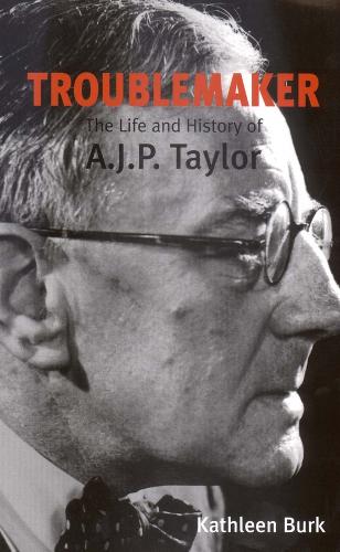 Troublemaker: The Life and History of A.J.P Taylor (Paperback)