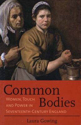 Common Bodies: Women, Touch and Power in Seventeenth-Century England (Hardback)