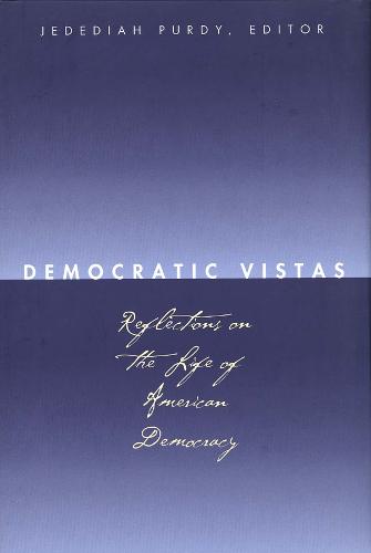 Democratic Vistas: Reflections on the Life of American Democracy (Hardback)