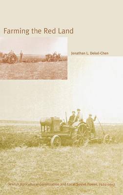 Farming the Red Land: Jewish Agricultural Colonization and Local Soviet Power, 1924-1941 (Hardback)