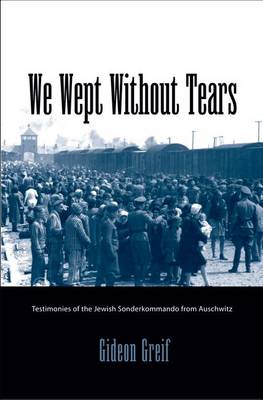 We Wept without Tears: Testimonies of the Jewish Sonderkommando from Auschwitz (Hardback)